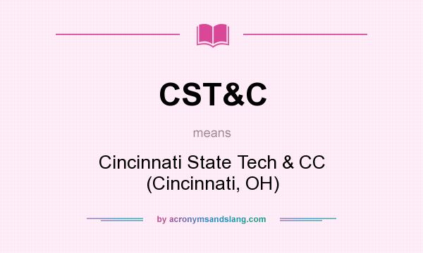 What does CST&C mean? It stands for Cincinnati State Tech & CC (Cincinnati, OH)