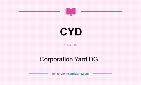 What does CYD mean? It stands for Corporation Yard DGT