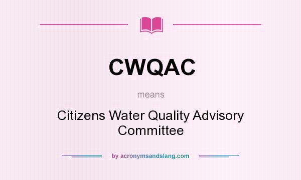 What does CWQAC mean? It stands for Citizens Water Quality Advisory Committee