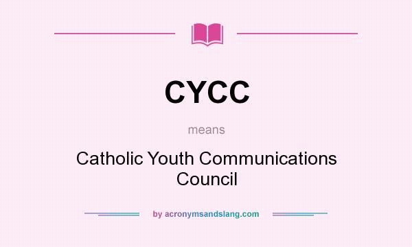 What does CYCC mean? It stands for Catholic Youth Communications Council