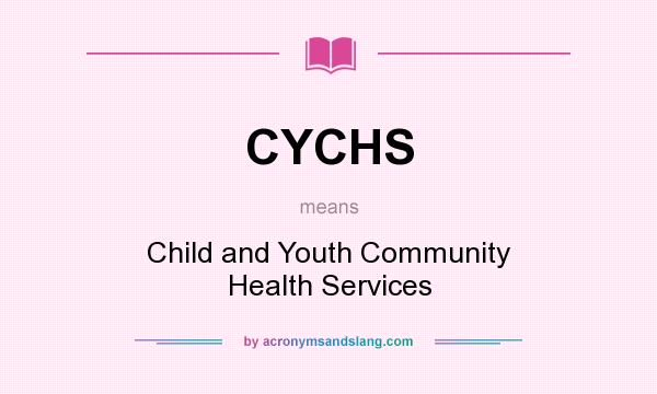 What does CYCHS mean? It stands for Child and Youth Community Health Services