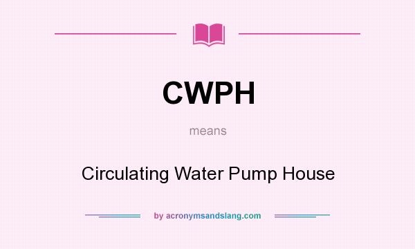 What does CWPH mean? It stands for Circulating Water Pump House