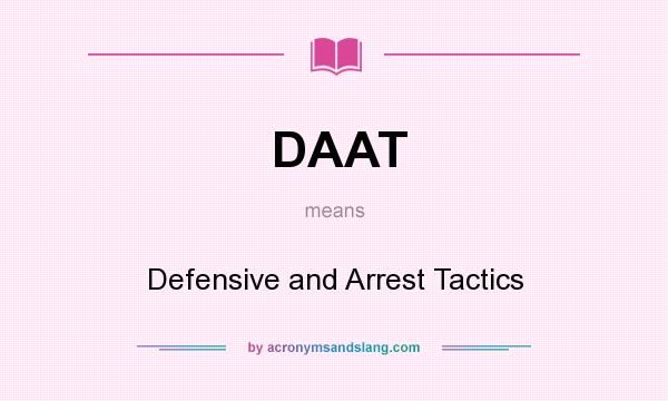What does DAAT mean? It stands for Defensive and Arrest Tactics