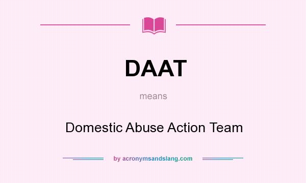 What does DAAT mean? It stands for Domestic Abuse Action Team