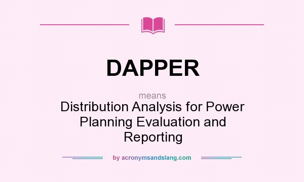 What does DAPPER mean? It stands for Distribution Analysis for Power Planning Evaluation and Reporting