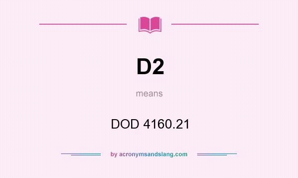 What does D2 mean? It stands for DOD 4160.21