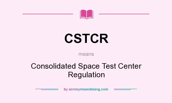 What does CSTCR mean? It stands for Consolidated Space Test Center Regulation