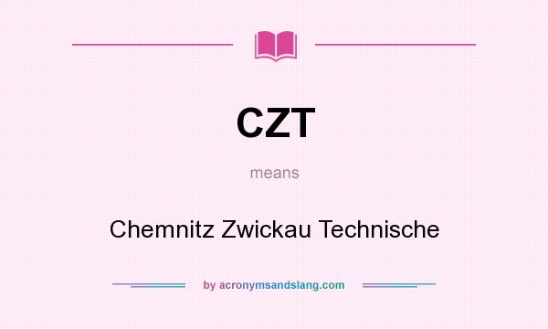 What does CZT mean? It stands for Chemnitz Zwickau Technische