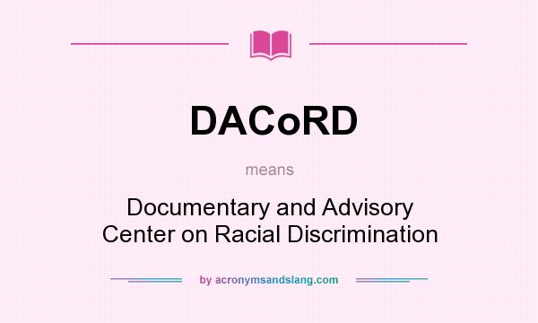 What does DACoRD mean? It stands for Documentary and Advisory Center on Racial Discrimination