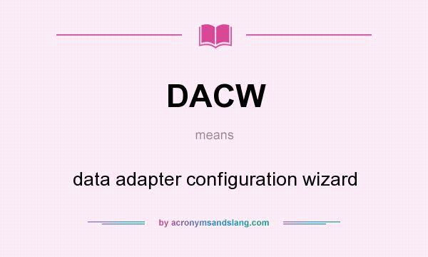 What does DACW mean? It stands for data adapter configuration wizard