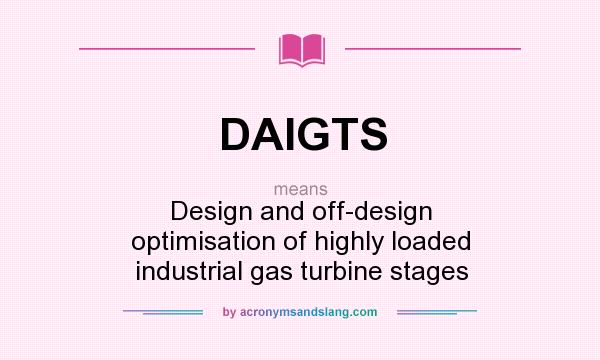 What does DAIGTS mean? It stands for Design and off-design optimisation of highly loaded industrial gas turbine stages