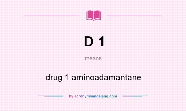 What does D 1 mean? It stands for drug 1-aminoadamantane