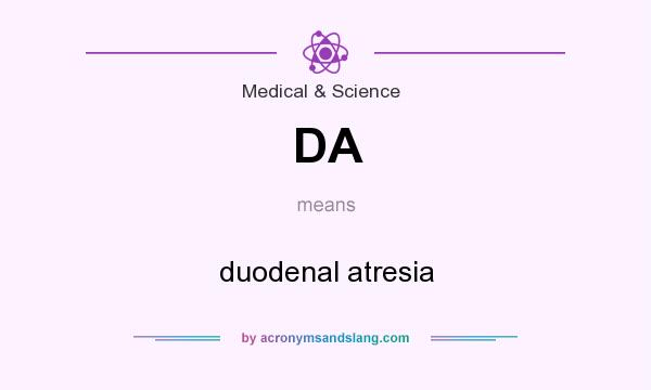 What does DA mean? It stands for duodenal atresia