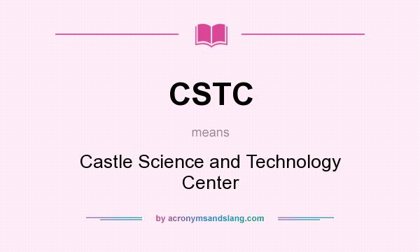 What does CSTC mean? It stands for Castle Science and Technology Center
