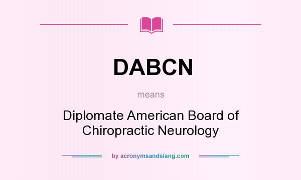 What does DABCN mean? It stands for Diplomate American Board of Chiropractic Neurology
