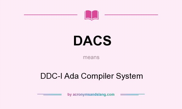 What does DACS mean? It stands for DDC-I Ada Compiler System