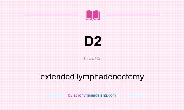 What does D2 mean? It stands for extended lymphadenectomy