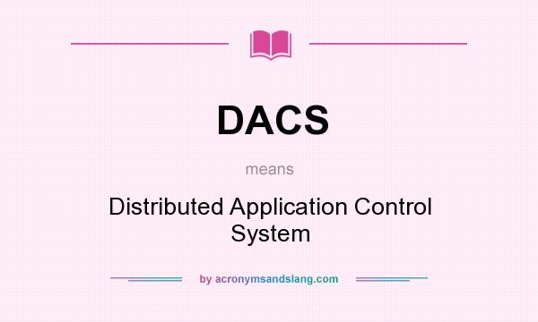 What does DACS mean? It stands for Distributed Application Control System