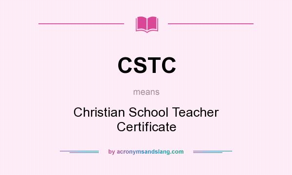What does CSTC mean? It stands for Christian School Teacher Certificate