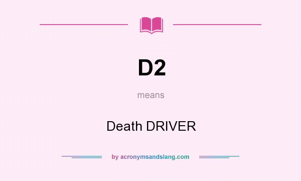 What does D2 mean? It stands for Death DRIVER