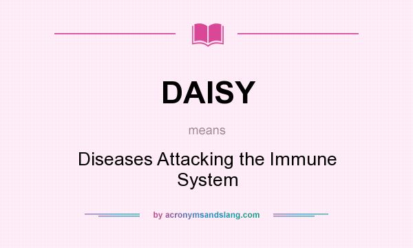 What does DAISY mean? It stands for Diseases Attacking the Immune System