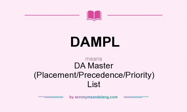 What does DAMPL mean? It stands for DA Master (Placement/Precedence/Priority) List