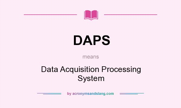 What does DAPS mean? It stands for Data Acquisition Processing System