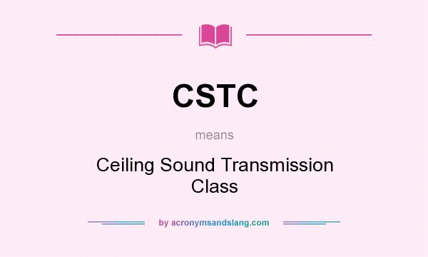 What does CSTC mean? It stands for Ceiling Sound Transmission Class