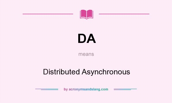 What does DA mean? It stands for Distributed Asynchronous