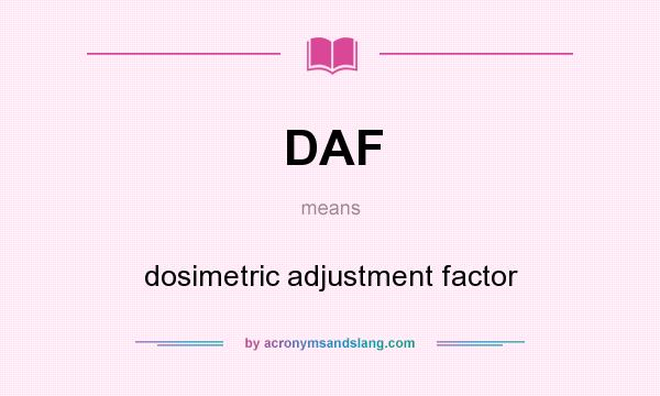 What does DAF mean? It stands for dosimetric adjustment factor