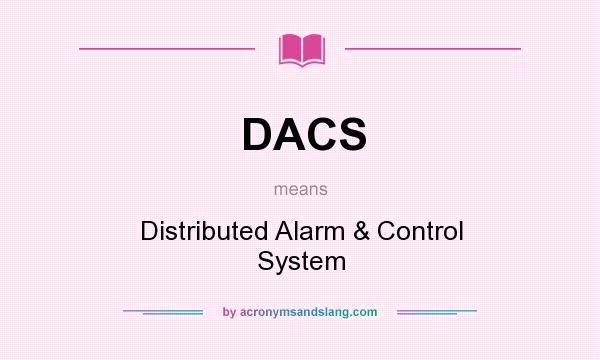 What does DACS mean? It stands for Distributed Alarm & Control System