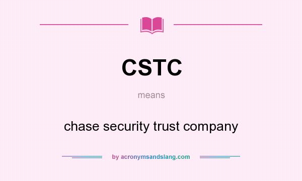 What does CSTC mean? It stands for chase security trust company