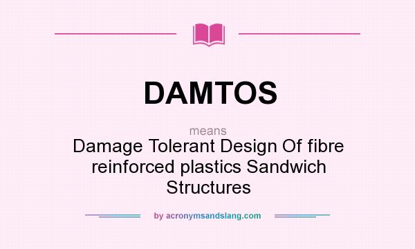 What does DAMTOS mean? It stands for Damage Tolerant Design Of fibre reinforced plastics Sandwich Structures