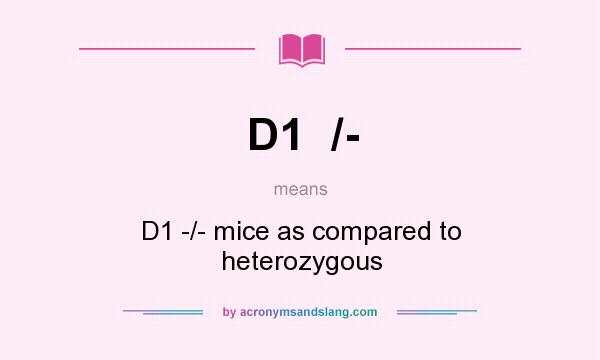What does D1  /- mean? It stands for D1 -/- mice as compared to heterozygous