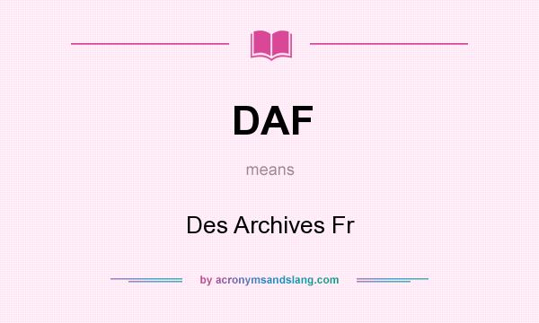 What does DAF mean? It stands for Des Archives Fr