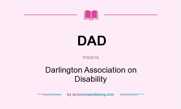 What does DAD mean? It stands for Darlington Association on Disability