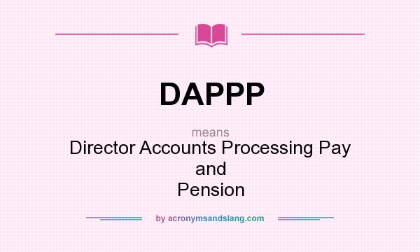 What does DAPPP mean? It stands for Director Accounts Processing Pay and Pension