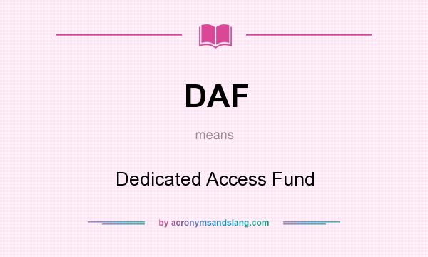 What does DAF mean? It stands for Dedicated Access Fund
