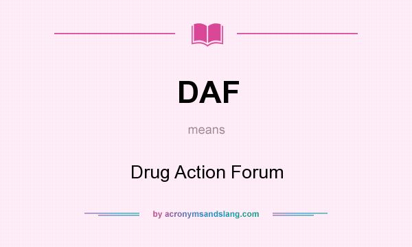 What does DAF mean? It stands for Drug Action Forum
