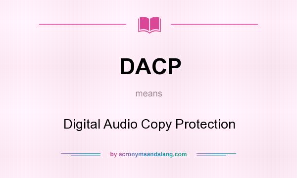 What does DACP mean? It stands for Digital Audio Copy Protection