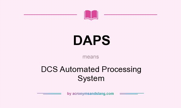 What does DAPS mean? It stands for DCS Automated Processing System