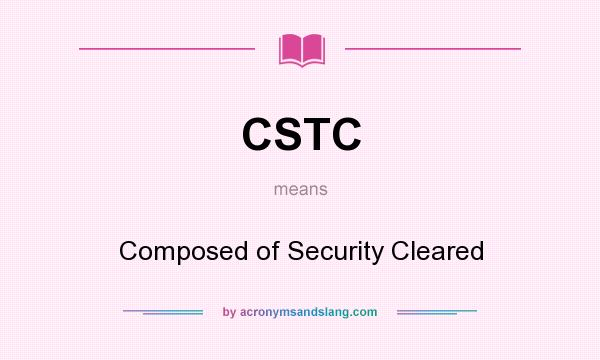 What does CSTC mean? It stands for Composed of Security Cleared