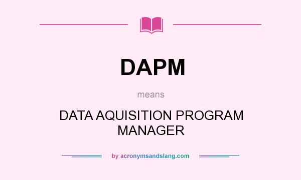 What does DAPM mean? It stands for DATA AQUISITION PROGRAM MANAGER