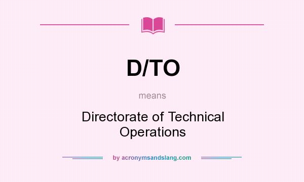 What does D/TO mean? It stands for Directorate of Technical Operations