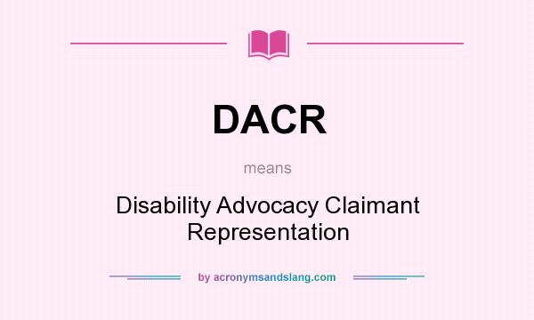 What does DACR mean? It stands for Disability Advocacy Claimant Representation