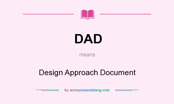 What does DAD mean? It stands for Design Approach Document