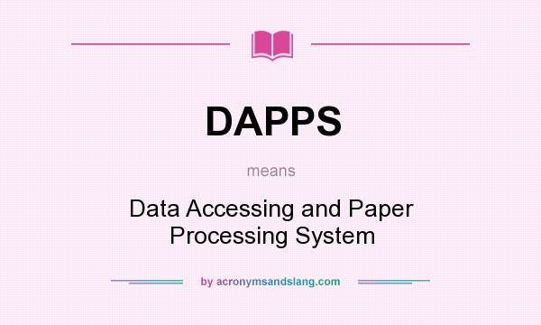 What does DAPPS mean? It stands for Data Accessing and Paper Processing System