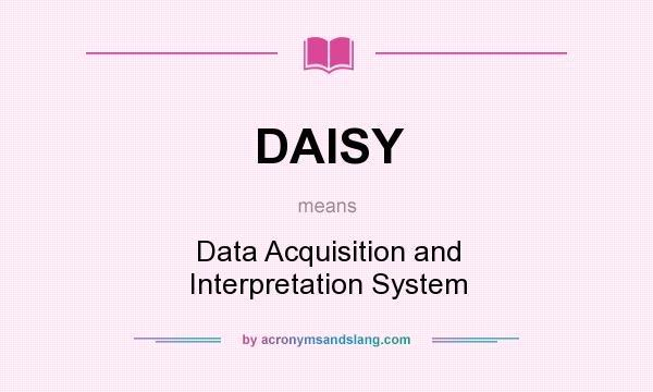 What does DAISY mean? It stands for Data Acquisition and Interpretation System