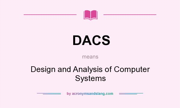 What does DACS mean? It stands for Design and Analysis of Computer Systems