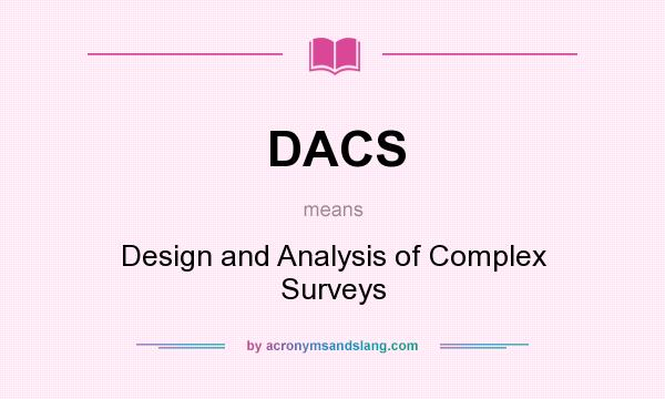 What does DACS mean? It stands for Design and Analysis of Complex Surveys